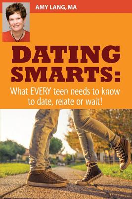 Dating Smarts - What Every Teen Needs To Date, Relate Or Wait - Amy Lang Ma