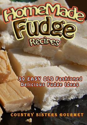 Homemade Fudge Recipes: 50+ Easy Old Fashioned Delicious Fudge Recipes - Country Sisters Gourmet