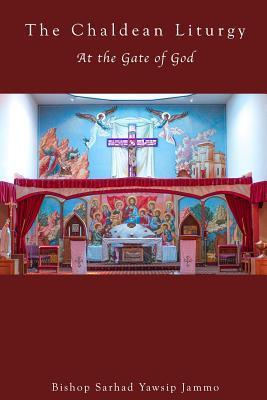 The Chaldean Liturgy: At the Gate of God - Sarhad Y. Jammmo
