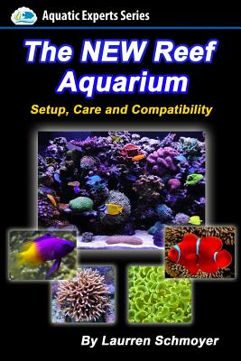 The New Reef Aquarium: Setup, Care and Compatibility (+ Free Bonus Material) - Laurren J. Schmoyer