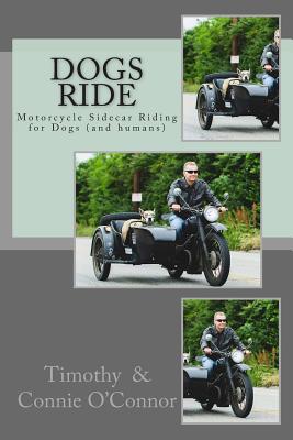 Dogs Ride: Motorcycle Sidecar Riding for Dogs (and humans) - Connie M. O'connor