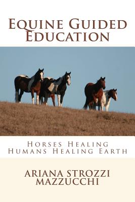 Equine Guided Education: Horses Healing Humans Healing Earth - Ariana Strozzi Mazzucchi