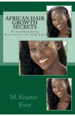 Coperta cărții 'African Hair Growth Secrets: Groundbreaking discoveries on kinky texture hair growth - M. Feaster-ever'