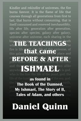The Teachings: That Came Before and After Ishmael - Daniel Quinn