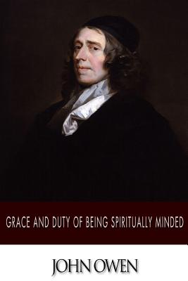 Grace and Duty of Being Spiritually Minded - John Owen