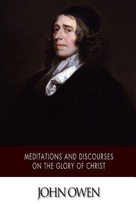 Meditations and Discourses on the Glory of Christ - John Owen