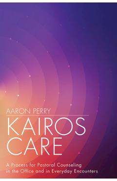 Coperta cărții 'Kairos Care: A Process for Pastoral Counseling in the Office and in Everyday Encounters - Aaron Perry'