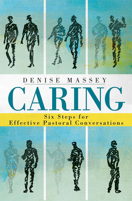 Caring: Six Steps for Effective Pastoral Conversations - Denise Massey