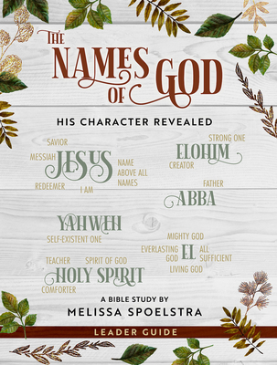 The Names of God - Women's Bible Study Leader Guide: His Character Revealed - Melissa Spoelstra
