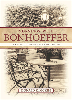 Mornings with Bonhoeffer: 100 Reflections on the Christian Life - Donald K. Mckim