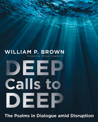 Deep Calls to Deep: The Psalms in Dialogue Amid Disruption - William P. Brown