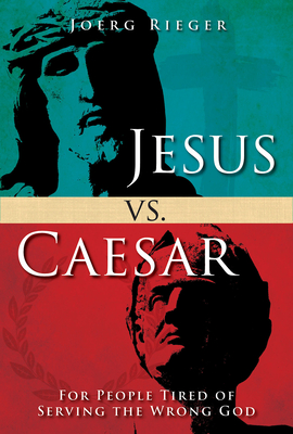 Jesus vs. Caesar: For People Tired of Serving the Wrong God - Joerg Rieger