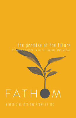 Fathom Bible Studies: The Promise of the Future Student Journal (Ruth, Isaiah, Micah): A Deep Dive Into the Story of God - Katie Heierman