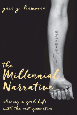 The Millennial Narrative: Sharing a Good Life with the Next Generation - Jaco J. Hamman