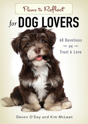 Paws to Reflect for Dog Lovers: 60 Devotions on Trust & Love - Devon O'day