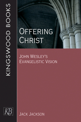 Offering Christ: John Wesley's Evangelistic Vision - Jack Jackson