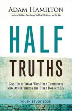 Coperta cărții 'Half Truths Youth Study Book: God Helps Those Who Help Themselves and Other Things the Bible Doesn't Say - Adam Hamilton'