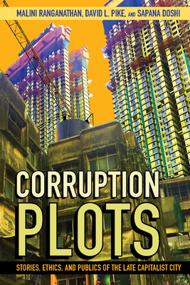 Corruption Plots: Stories, Ethics, and Publics of the Late Capitalist City - Malini Ranganathan