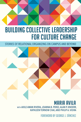 Building Collective Leadership for Culture Change: Stories of Relational Organizing on Campus and Beyond - Maria Avila