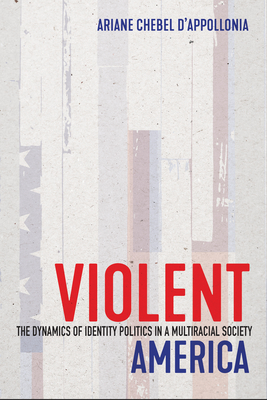 Violent America: The Dynamics of Identity Politics in a Multiracial Society - Ariane Chebel D'appollonia