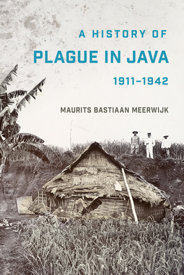 A History of Plague in Java, 1911-1942 - Maurits Bastiaan Meerwijk
