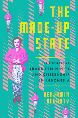 The Made-Up State: Technology, Trans Femininity, and Citizenship in Indonesia - Benjamin Hegarty