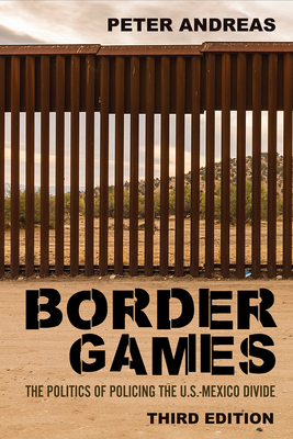 Border Games: The Politics of Policing the U.S.-Mexico Divide - Peter Andreas