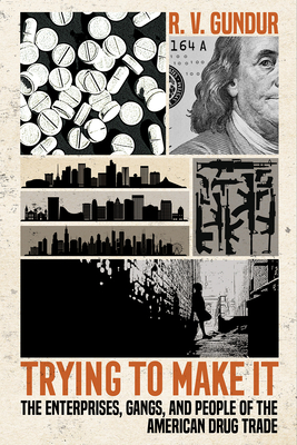 Trying to Make It: The Enterprises, Gangs, and People of the American Drug Trade - R. V. Gundur