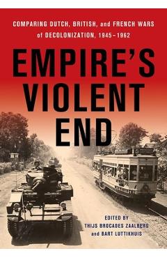 Coperta cărții 'Empire's Violent End: Comparing Dutch, British, and French Wars of Decolonization, 1945-1962 - Thijs Brocades Zaalberg'