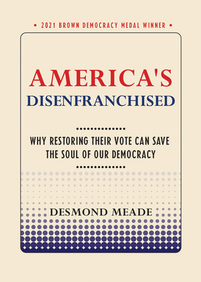 America's Disenfranchised: Why Restoring Their Vote Can Save the Soul of Our Democracy - Desmond Meade
