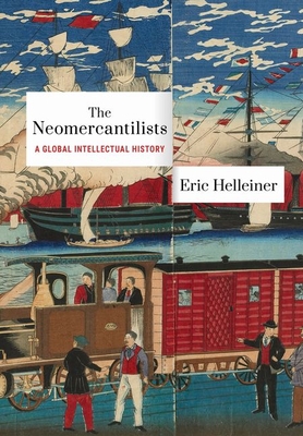 Neomercantilists: A Global Intellectual History - Eric Helleiner