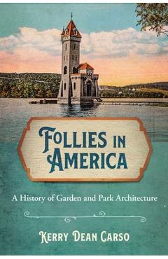 Follies in America: A History of Garden and Park Architecture - Kerry Dean Carso 