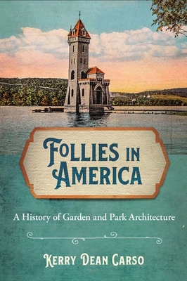 Follies in America: A History of Garden and Park Architecture - Kerry Dean Carso