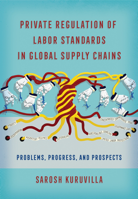 Private Regulation of Labor Standards in Global Supply Chains - Sarosh Kuruvilla