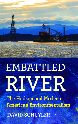 Embattled River: The Hudson and Modern American Environmentalism - David Schuyler