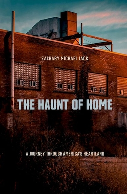 The Haunt of Home: A Journey Through America's Heartland - Zachary Michael Jack