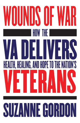 Wounds of War: How the Va Delivers Health, Healing, and Hope to the Nation's Veterans - Suzanne Gordon