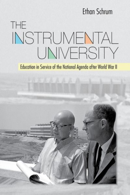 The Instrumental University: Education in Service of the National Agenda After World War II - Ethan Schrum