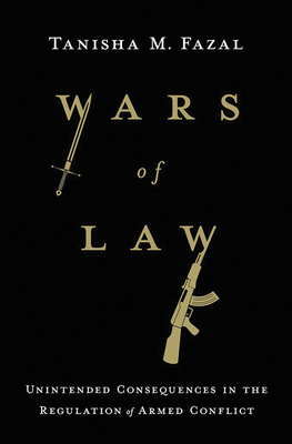 Wars of Law: Unintended Consequences in the Regulation of Armed Conflict - Tanisha M. Fazal