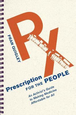 Prescription for the People: An Activist's Guide to Making Medicine Affordable for All - Fran Quigley