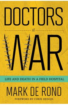 Doctors at War: Life and Death in a Field Hospital - Mark De Rond