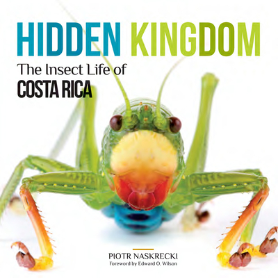 Hidden Kingdom: The Insect Life of Costa Rica - Piotr Naskrecki