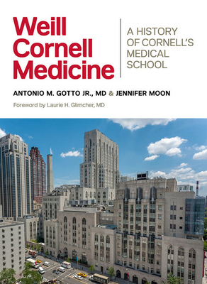 Weill Cornell Medicine: A History of Cornell's Medical School - Antonio M. Gotto