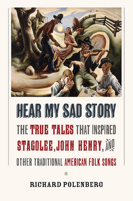 Hear My Sad Story: The True Tales That Inspired Stagolee, John Henry, and Other Traditional American Folk Songs - Richard Polenberg