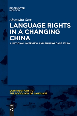 Language Rights in a Changing China: A National Overview and Zhuang Case Study - Alexandra Grey