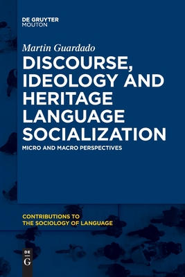 Discourse, Ideology and Heritage Language Socialization: Micro and Macro Perspectives - Martin Guardado