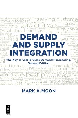 Demand and Supply Integration: The Key to World-Class Demand Forecasting, Second Edition - Mark A. Moon