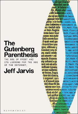 The Gutenberg Parenthesis: The Age of Print and Its Lessons for the Age of the Internet - Jeff Jarvis