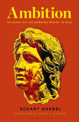 Ambition: An Essay on the Burning Desire to Rise - Eckart Goebel