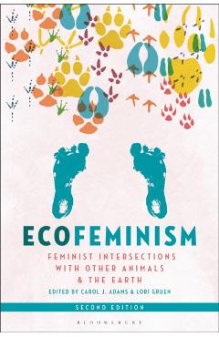Ecofeminism, Second Edition: Feminist Intersections with Other Animals and the Earth - Carol J. Adams